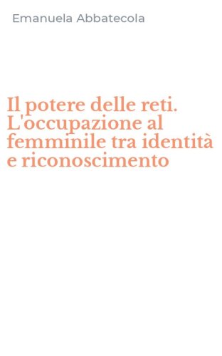 Il potere delle reti. L'occupazione al femminile tra identit&agrave; e riconoscimento