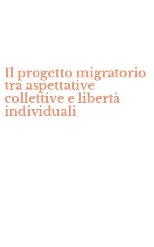 Il progetto migratorio tra aspettative collettive e libert&agrave; individuali