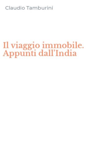 Il viaggio immobile. Appunti dall'India