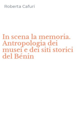 In scena la memoria. Antropologia dei musei e dei siti storici del B&eacute;nin
