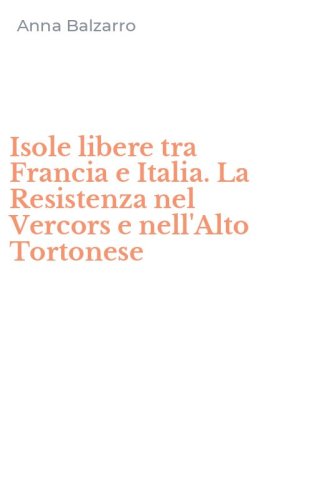 Isole libere tra Francia e Italia. La Resistenza nel Vercors e nell'Alto Tortonese