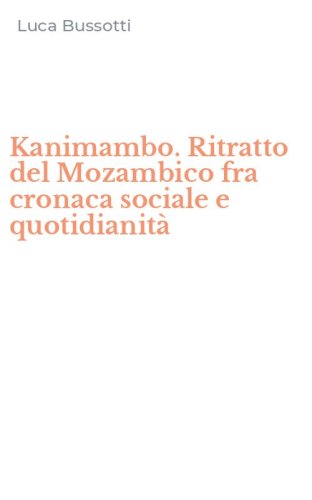 Kanimambo. Ritratto del Mozambico fra cronaca sociale e quotidianit&agrave;