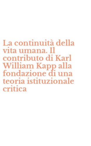 La continuit&agrave; della vita umana. Il contributo di Karl William Kapp alla fondazione di una teoria istituzionale critica