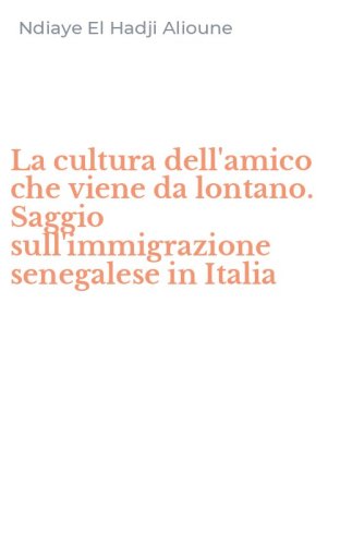 La cultura dell'amico che viene da lontano. Saggio sull'immigrazione senegalese in Italia