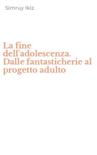 La fine dell'adolescenza. Dalle fantasticherie al progetto adulto