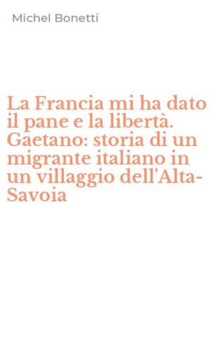 La Francia mi ha dato il pane e la libert&agrave;. Gaetano: storia di un migrante italiano in un villaggio dell'Alta-Savoia