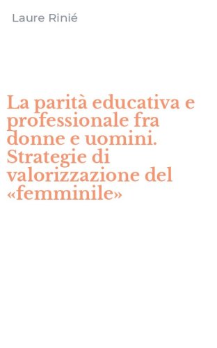 La parit&agrave; educativa e professionale fra donne e uomini. Strategie di valorizzazione del &laquo;femminile&raquo;