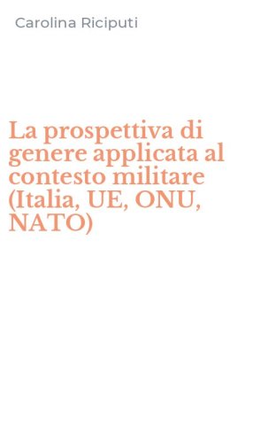 La prospettiva di genere applicata al contesto militare (Italia, UE, ONU, NATO)