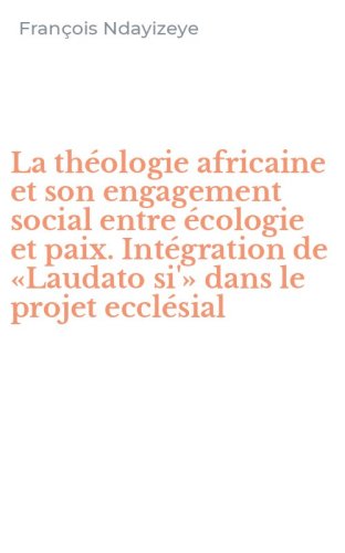 La th&eacute;ologie africaine et son engagement social entre &eacute;cologie et paix. Int&eacute;gration de &laquo;Laudato si'&raquo; dans le projet eccl&eacute;sial
