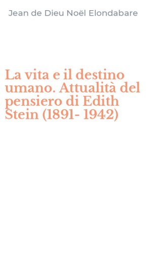La vita e il destino umano. Attualità del pensiero di Edith Stein (1891-1942)