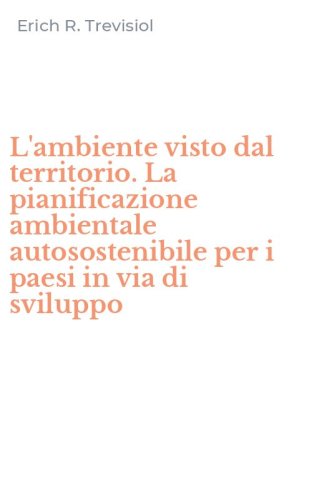 L'ambiente visto dal territorio. La pianificazione ambientale autosostenibile per i paesi in via di sviluppo