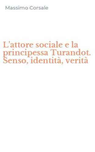 L'attore sociale e la principessa Turandot. Senso, identit&agrave;, verit&agrave;
