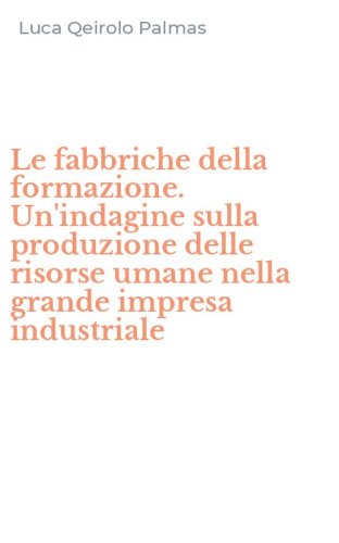 Le fabbriche della formazione. Un'indagine sulla produzione delle risorse umane nella grande impresa industriale