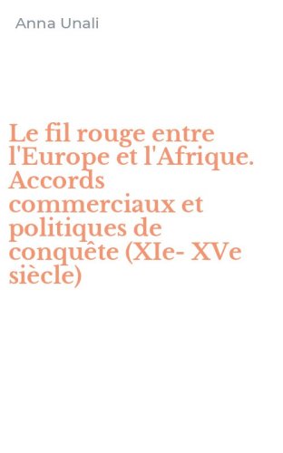 Le fil rouge entre l'Europe et l'Afrique. Accords commerciaux et politiques de conqu&ecirc;te (XIe-XVe si&egrave;cle)