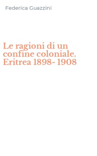 Le ragioni di un confine coloniale. Eritrea 1898-1908