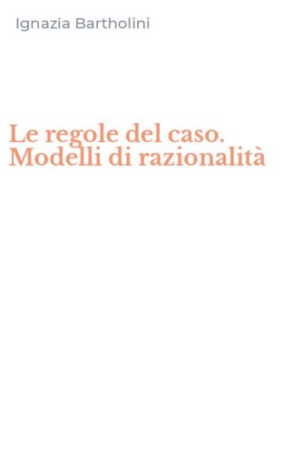 Le regole del caso. Modelli di razionalit&agrave;