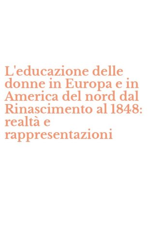 L'educazione delle donne in Europa e in America del nord dal Rinascimento al 1848: realt&agrave; e rappresentazioni