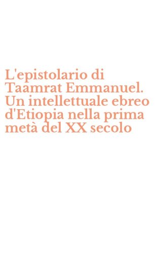 L'epistolario di Taamrat Emmanuel. Un intellettuale ebreo d'Etiopia nella prima met&agrave; del XX secolo