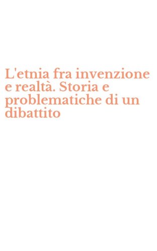 L'etnia fra invenzione e realt&agrave;. Storia e problematiche di un dibattito