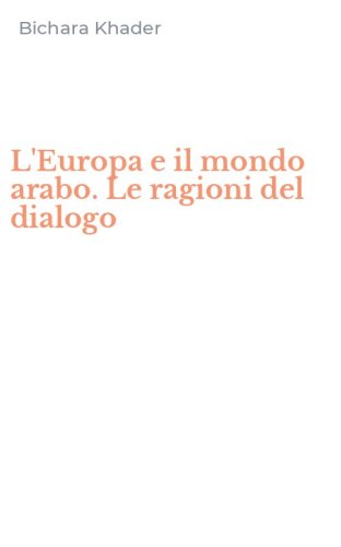 L'Europa e il mondo arabo. Le ragioni del dialogo