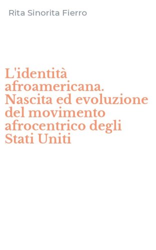 L'identit&agrave; afroamericana. Nascita ed evoluzione del movimento afrocentrico degli Stati Uniti