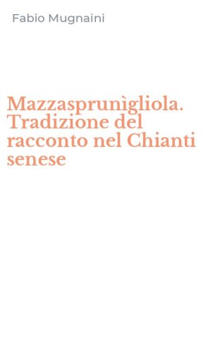 Mazzasprun&igrave;gliola. Tradizione del racconto nel Chianti senese