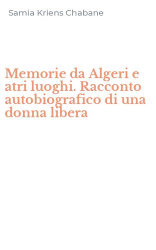 Memorie da Algeri e atri luoghi. Racconto autobiografico di una donna libera