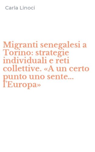 Migranti senegalesi a Torino: strategie individuali e reti collettive. &laquo;A un certo punto uno sente... l'Europa&raquo;