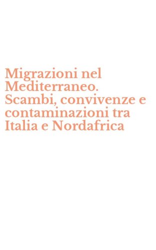 Migrazioni nel Mediterraneo. Scambi, convivenze e contaminazioni tra Italia e Nordafrica