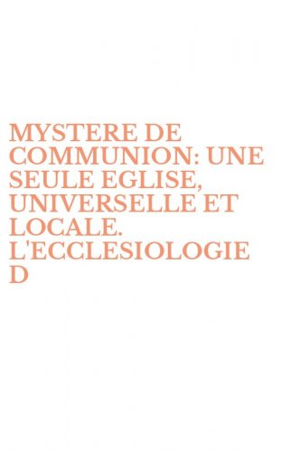 MYSTERE DE COMMUNION: UNE SEULE EGLISE, UNIVERSELLE ET LOCALE. L'ECCLESIOLOGIE D