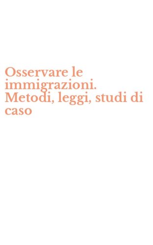 Osservare le immigrazioni. Metodi, leggi, studi di caso