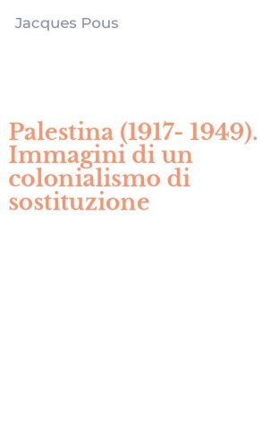 Palestina (1917-1949). Immagini di un colonialismo di sostituzione
