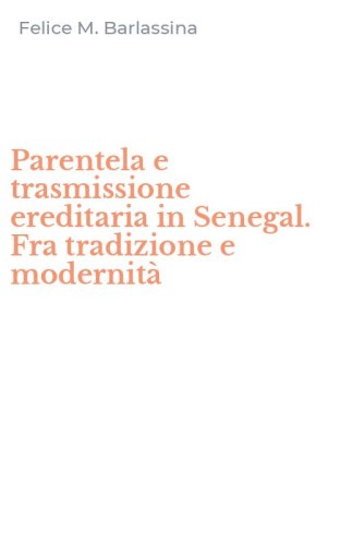 Parentela e trasmissione ereditaria in Senegal. Fra tradizione e modernit&agrave;
