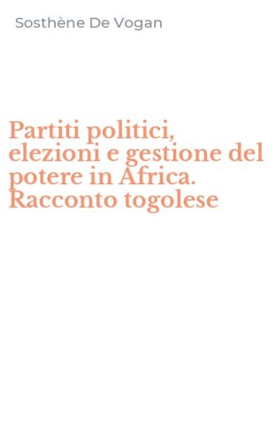 Partiti politici, elezioni e gestione del potere in Africa. Racconto togolese