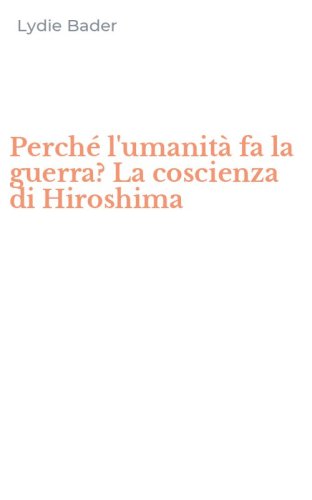 Perch&eacute; l'umanit&agrave; fa la guerra? La coscienza di Hiroshima