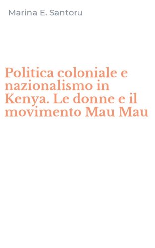 Politica coloniale e nazionalismo in Kenya. Le donne e il movimento Mau Mau