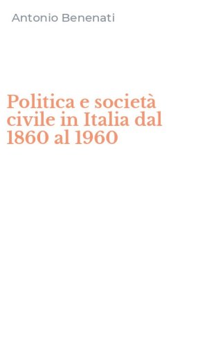 Politica e societ&agrave; civile in Italia dal 1860 al 1960