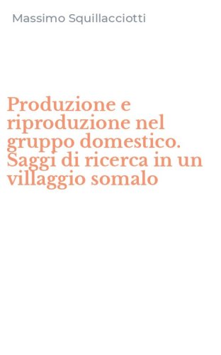 Produzione e riproduzione nel gruppo domestico. Saggi di ricerca in un villaggio somalo