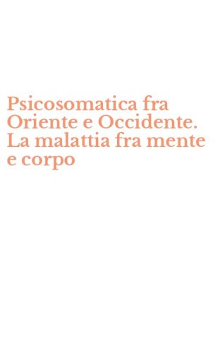 Psicosomatica fra Oriente e Occidente. La malattia fra mente e corpo