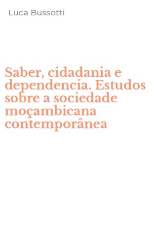 Saber, cidadania e dependencia. Estudos sobre a sociedade mo&ccedil;ambicana contempor&acirc;nea