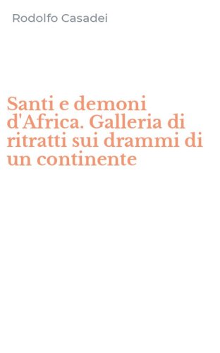 Santi e demoni d'Africa. Galleria di ritratti sui drammi di un continente