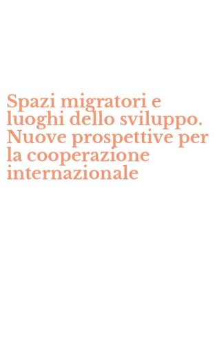 Spazi migratori e luoghi dello sviluppo. Nuove prospettive per la cooperazione internazionale