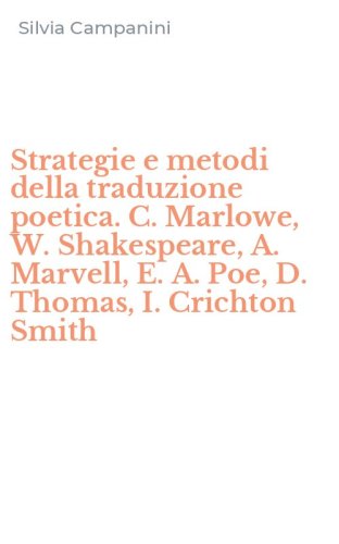 Strategie e metodi della traduzione poetica. C. Marlowe, W. Shakespeare, A. Marvell, E. A. Poe, D. Thomas, I. Crichton Smith