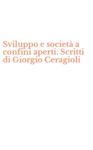 Sviluppo e societ&agrave; a confini aperti. Scritti di Giorgio Ceragioli