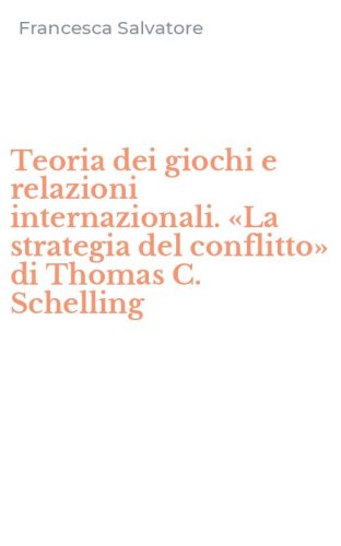 Teoria dei giochi e relazioni internazionali. &laquo;La strategia del conflitto&raquo; di Thomas C. Schelling