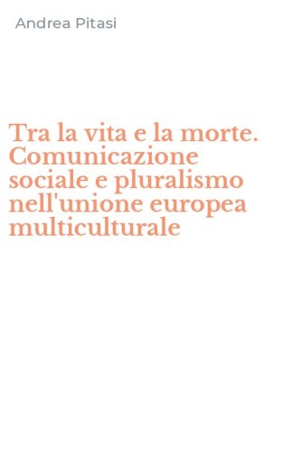 Tra la vita e la morte. Comunicazione sociale e pluralismo nell'unione europea multiculturale