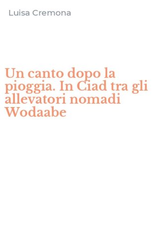 Un canto dopo la pioggia. In Ciad tra gli allevatori nomadi Wodaabe