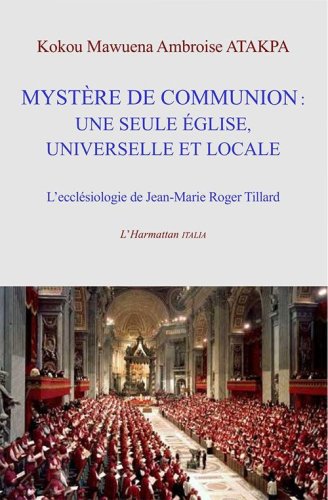 Myst&egrave;re de communion: une seule &eacute;glise, universelle et locale. L'eccl&eacute;siologie de communion de Jean-Marie Roger Tillard