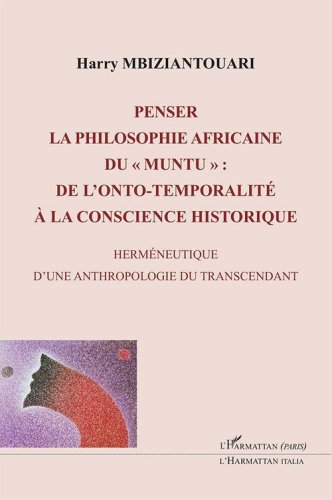 Penser la philosophie africaine du &laquo;muntu&raquo;: de l'onto-temporalit&eacute; &agrave; la conscience historique. Herm&eacute;neutique d'une anthropologie du transcendant
