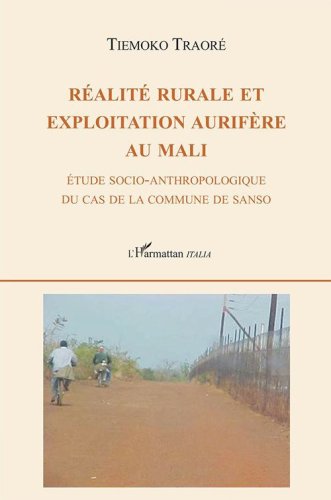 R&eacute;alit&eacute; rurale et exploitation aurif&egrave;re au Mali. &Eacute;tude socio-anthropologique du cas de la commune de Sanso